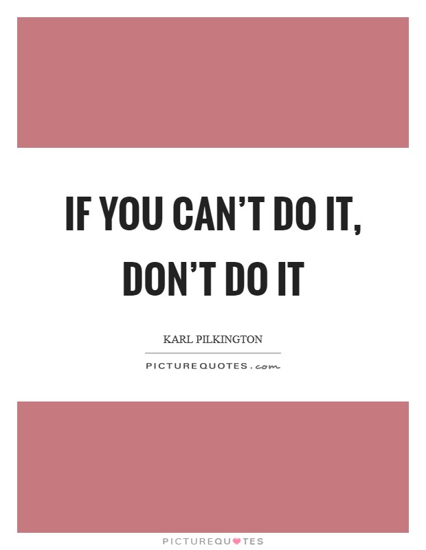 If you can't do it, don't do it Picture Quote #1