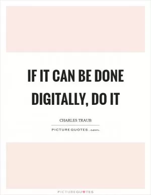 If it can be done digitally, do it Picture Quote #1