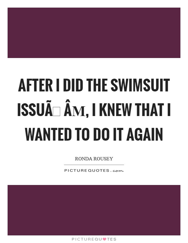 After I did the swimsuit issuÃÂµ, I knew that I wanted to do it again Picture Quote #1