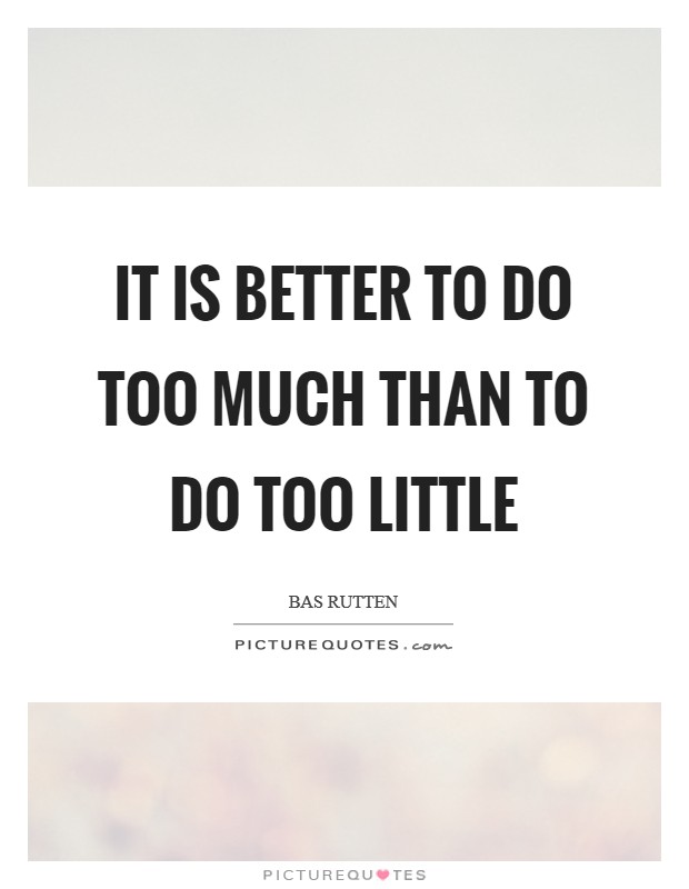 It is better to do too much than to do too little Picture Quote #1