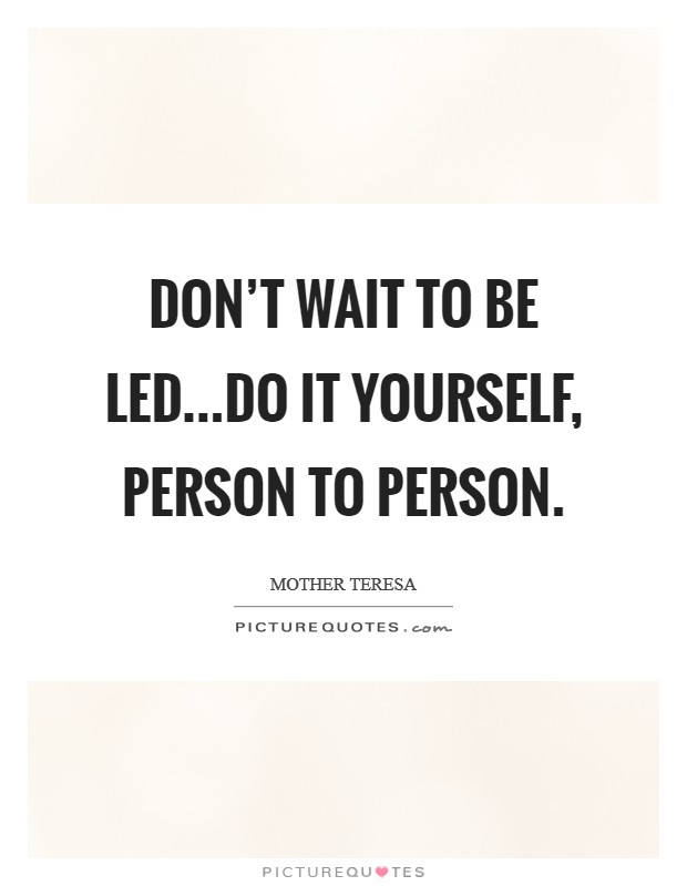Don't wait to be led...do it yourself, person to person. Picture Quote #1