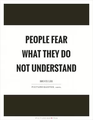 People fear what they do not understand Picture Quote #1