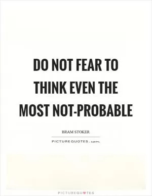 Do not fear to think even the most not-probable Picture Quote #1