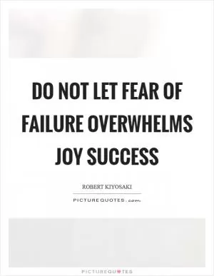 Do not let fear of failure overwhelms joy success Picture Quote #1