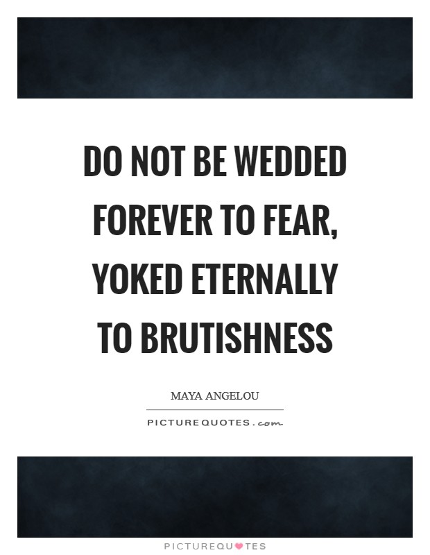 Do not be wedded forever to fear, yoked eternally to brutishness Picture Quote #1