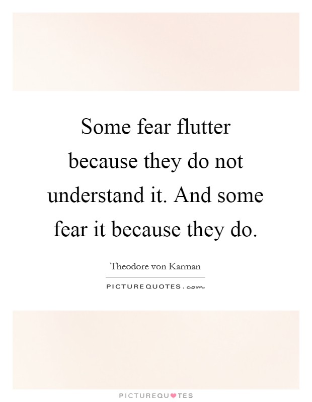 Some fear flutter because they do not understand it. And some fear it because they do. Picture Quote #1