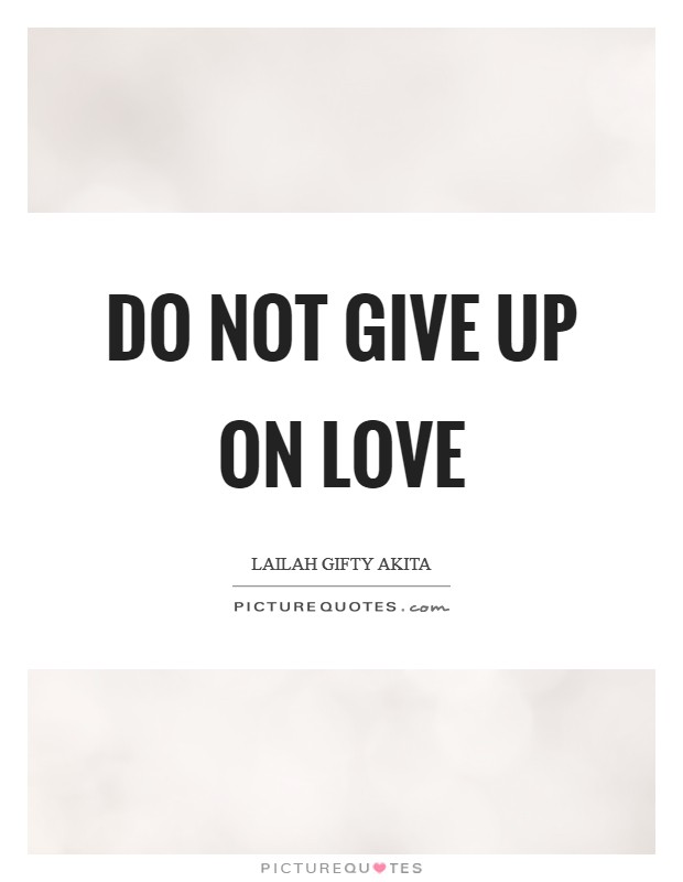 Do not give up on love Picture Quote #1