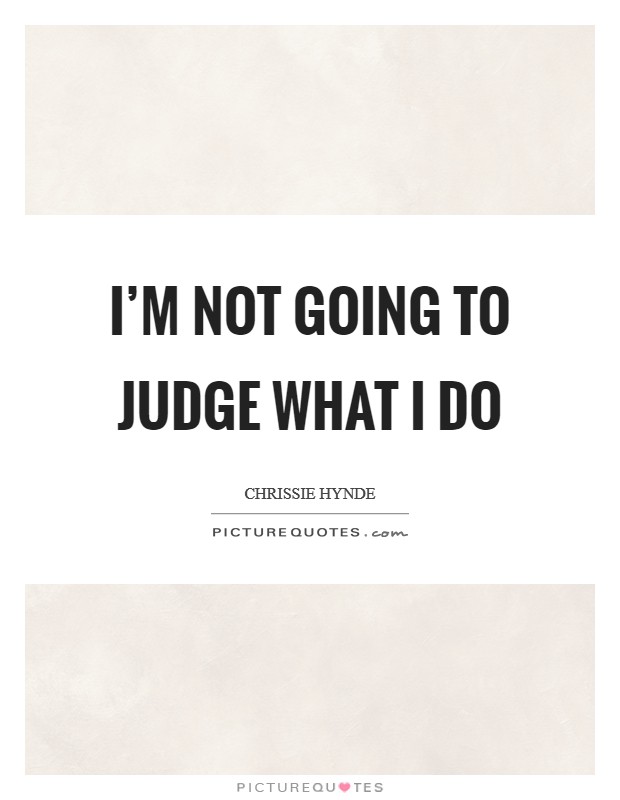 I'm not going to judge what I do Picture Quote #1
