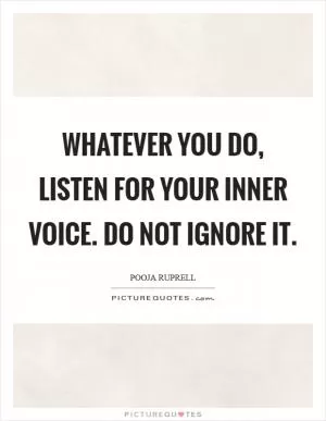 Whatever you do, listen for your inner voice. Do not ignore it Picture Quote #1