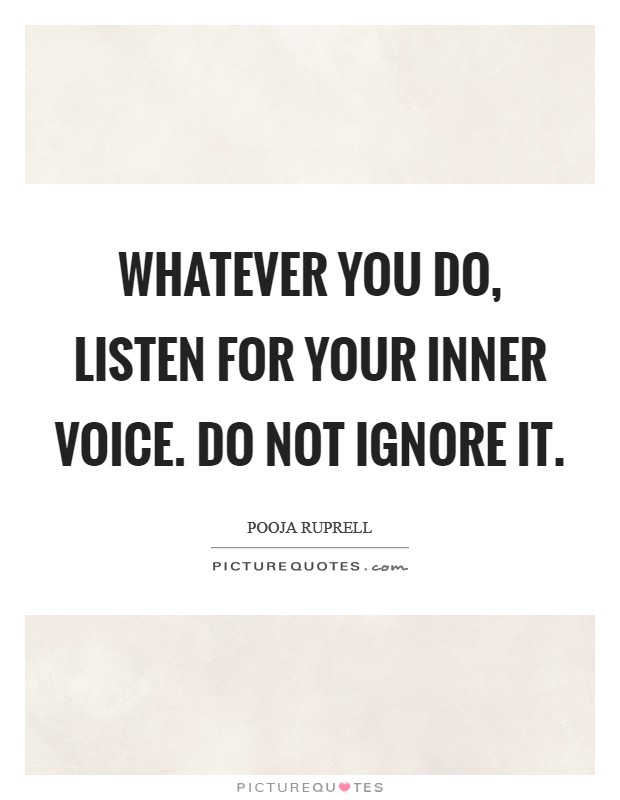 Whatever you do, listen for your inner voice. Do not ignore it. Picture Quote #1