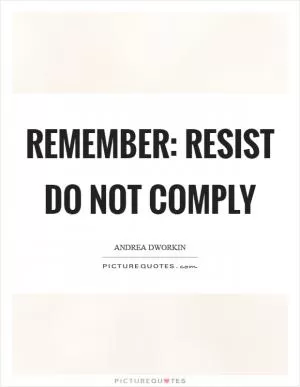 Remember: Resist do not comply Picture Quote #1