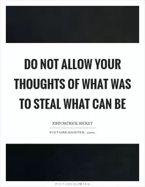 Do not allow your thoughts of what was to steal what can be Picture Quote #1