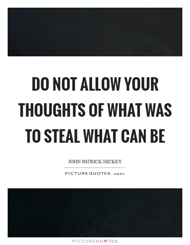 Do not allow your thoughts of what was to steal what can be Picture Quote #1