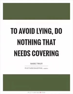 To avoid lying, do nothing that needs covering Picture Quote #1