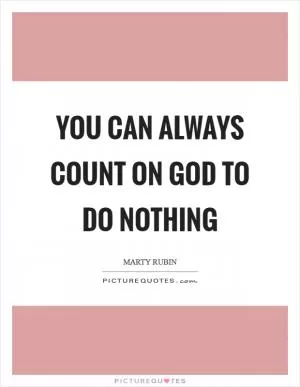 You can always count on God to do nothing Picture Quote #1