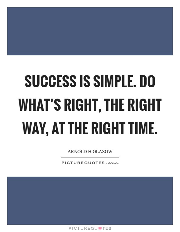 Success is simple. Do what's right, the right way, at the right time. Picture Quote #1