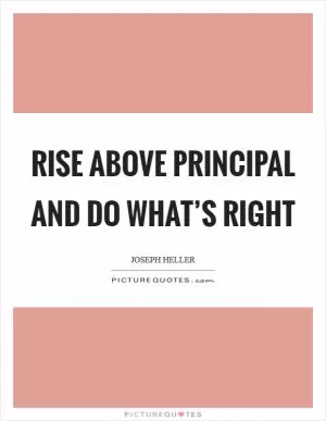 Rise above principal and do what’s right Picture Quote #1