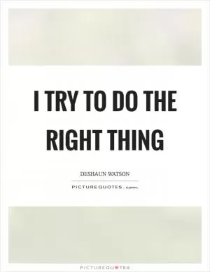 I try to do the right thing Picture Quote #1