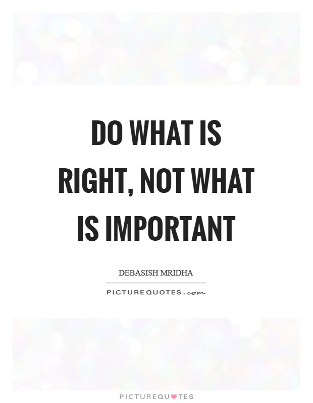 Do what is right, not what is important Picture Quote #1