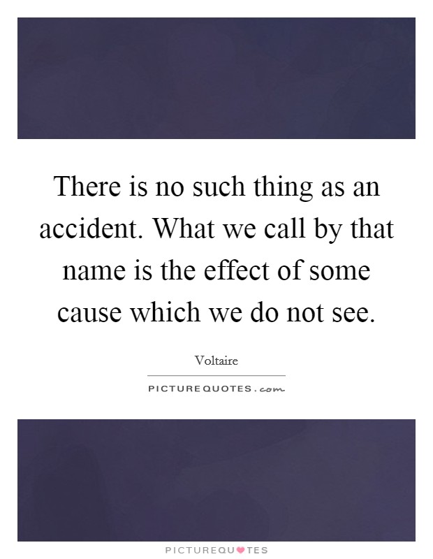 There is no such thing as an accident. What we call by that name is the effect of some cause which we do not see. Picture Quote #1