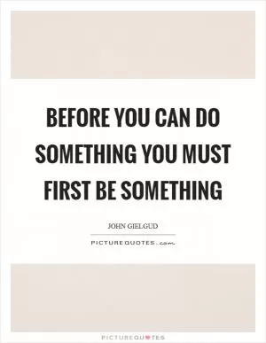 Before you can do something you must first be something Picture Quote #1