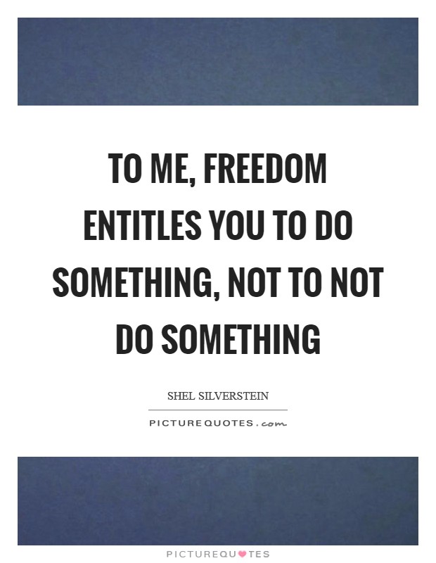 To me, freedom entitles you to do something, not to not do something Picture Quote #1