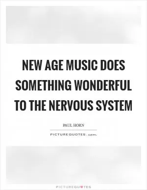 New Age music does something wonderful to the nervous system Picture Quote #1