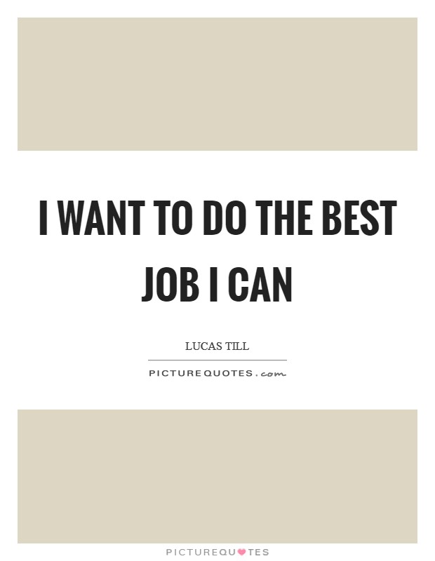 I want to do the best job I can Picture Quote #1