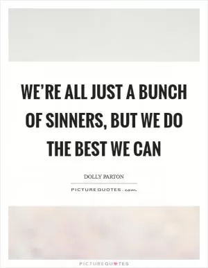 We’re all just a bunch of sinners, but we do the best we can Picture Quote #1