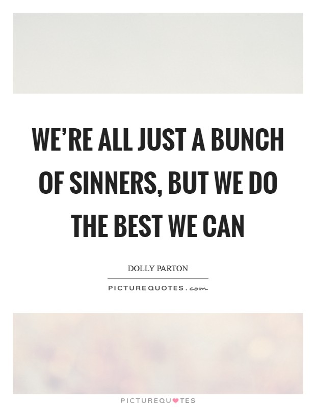 We're all just a bunch of sinners, but we do the best we can Picture Quote #1