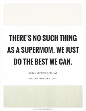 There’s no such thing as a supermom. We just do the best we can Picture Quote #1