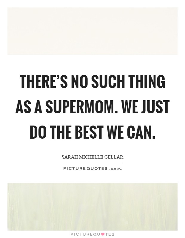 There's no such thing as a supermom. We just do the best we can. Picture Quote #1