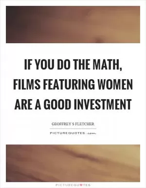 If you do the math, films featuring women are a good investment Picture Quote #1