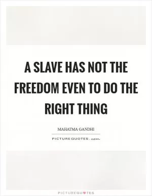 A slave has not the freedom even to do the right thing Picture Quote #1