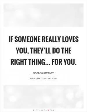 If someone really loves you, they’ll do the right thing... for you Picture Quote #1