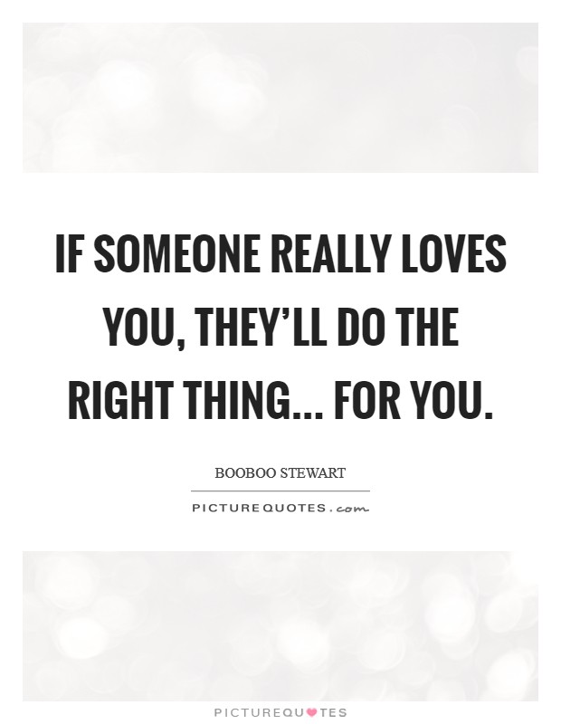 If someone really loves you, they'll do the right thing... for you. Picture Quote #1