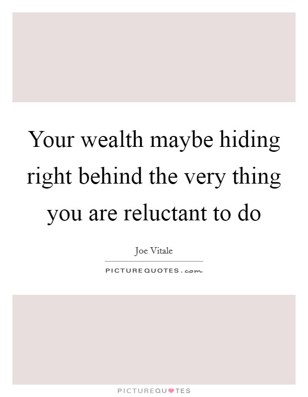 Your wealth maybe hiding right behind the very thing you are reluctant to do Picture Quote #1