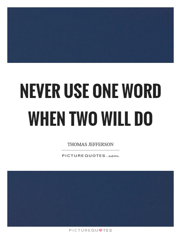 Never use one word when two will do Picture Quote #1