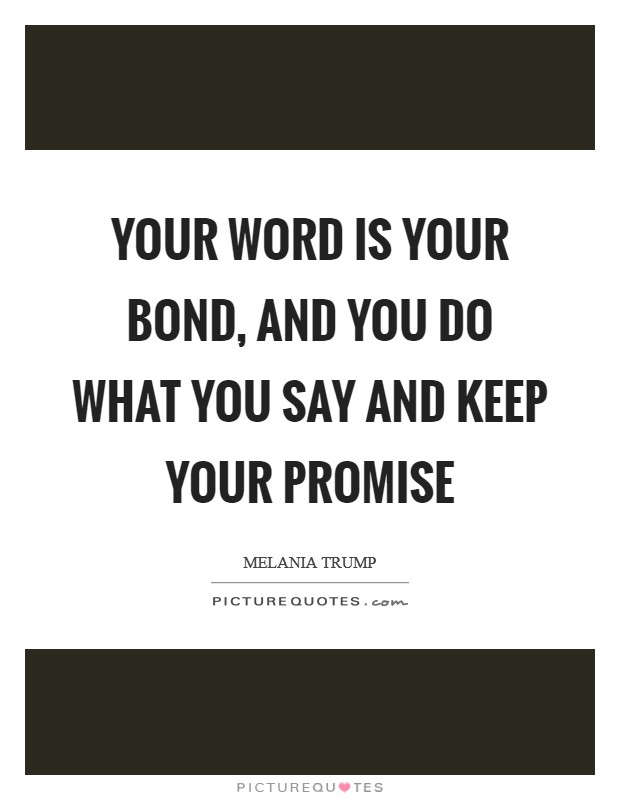 Your word is your bond, and you do what you say and keep your promise Picture Quote #1
