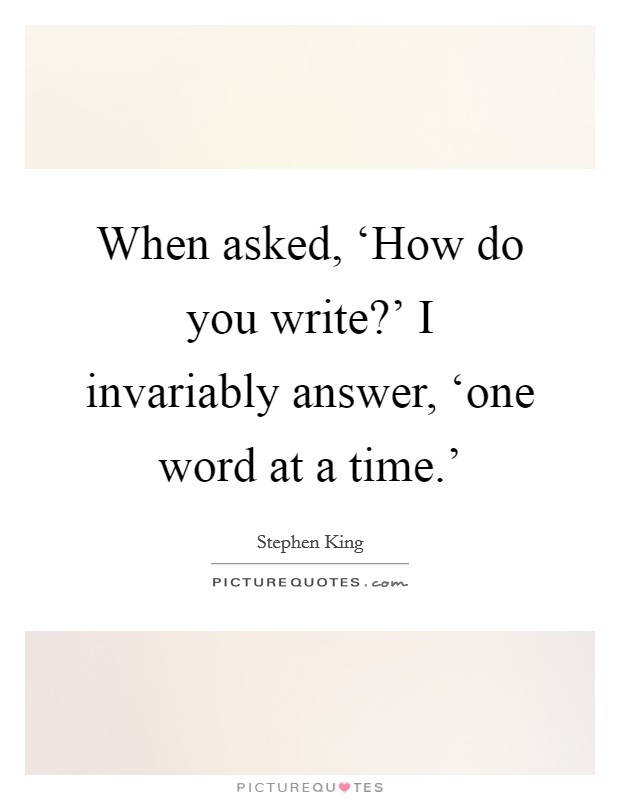 When asked, ‘How do you write?' I invariably answer, ‘one word at a time.' Picture Quote #1