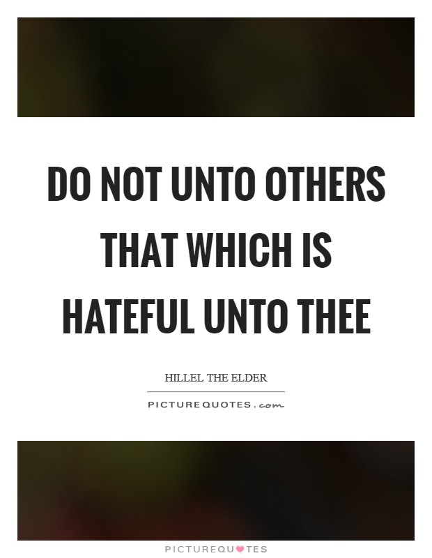 Do not unto others that which is hateful unto thee Picture Quote #1