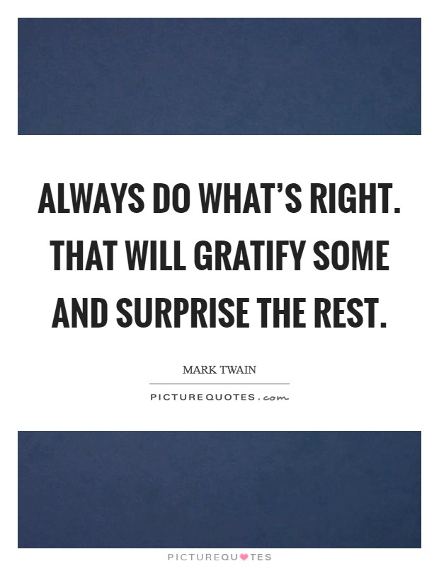 Always do what's right. That will gratify some and surprise the rest. Picture Quote #1