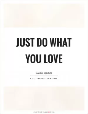 Just do what you love Picture Quote #1