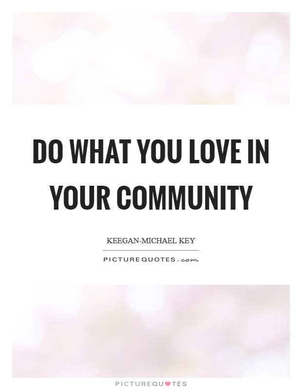 Do what you love in your community Picture Quote #1
