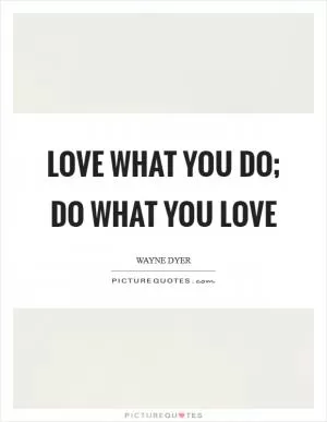 Love what you do; Do what you love Picture Quote #1