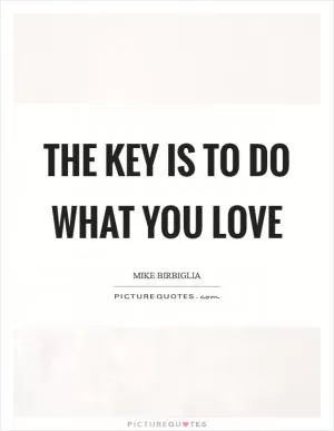 The key is to do what you love Picture Quote #1