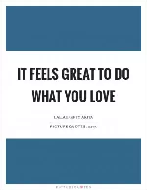 It feels great to do what you love Picture Quote #1