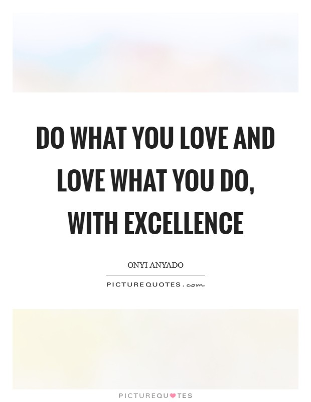 Do what you love and love what you do, with excellence Picture Quote #1