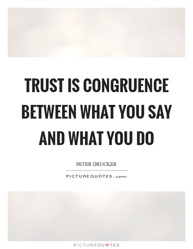 Trust is congruence between what you say and what you do Picture Quote #1