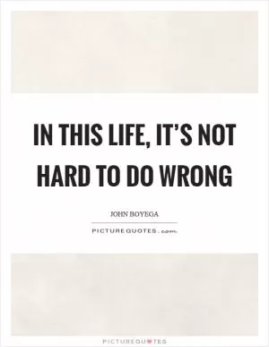 In this life, it’s not hard to do wrong Picture Quote #1